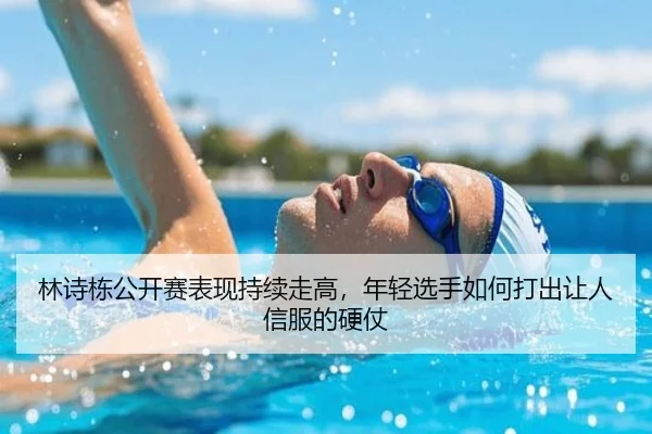 林诗栋公开赛表现持续走高，年轻选手如何打出让人信服的硬仗